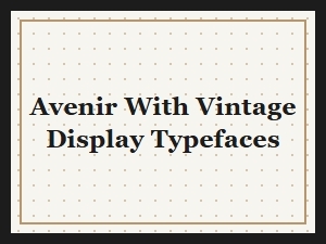 Pairing Avenir with Vintage Display Typefaces