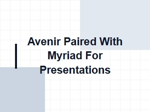 Avenir and Myriad: a Perfect Pair for Presentations