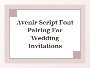 Pairing Avenir Script Fonts for Wedding Invitations