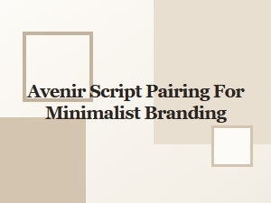 Pairing a Script Font with Avenir for Minimal Branding