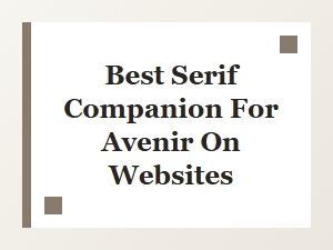 Best Serif Companion for Avenir on Websites